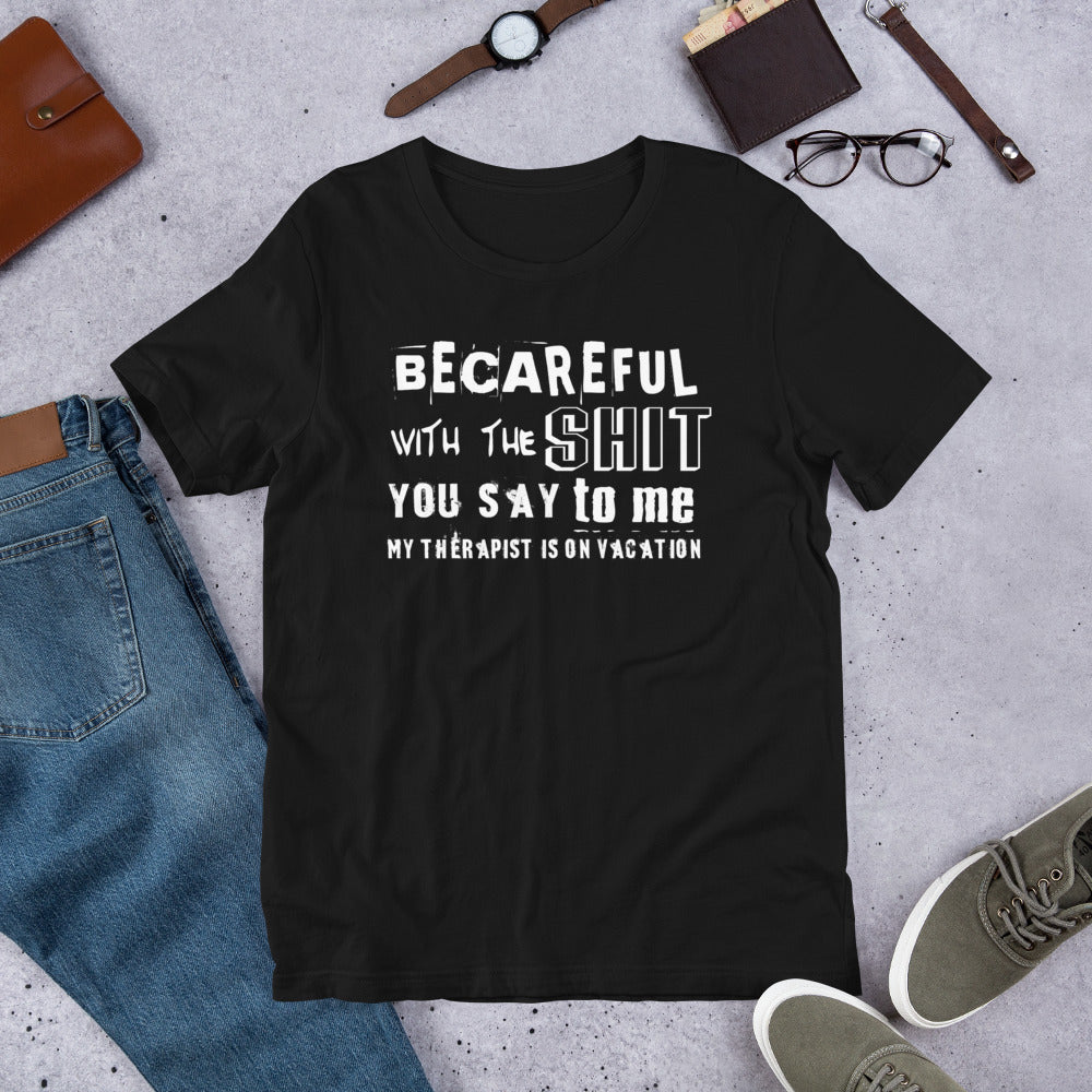Becareful with the Shit you Say To Me My Therapist is on Vaction Short-Sleeve Unisex T-Shirt | Cotesh | Expression Teez