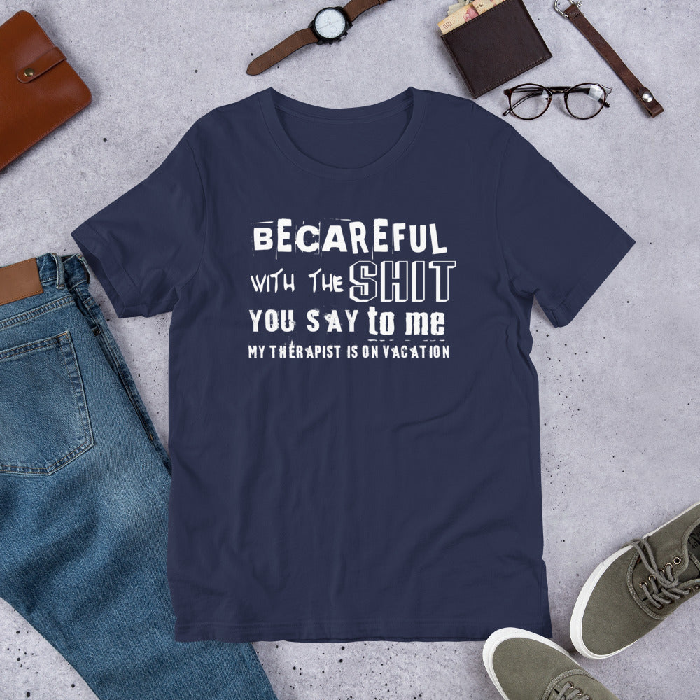 Becareful with the Shit you Say To Me My Therapist is on Vaction Short-Sleeve Unisex T-Shirt | Cotesh | Expression Teez