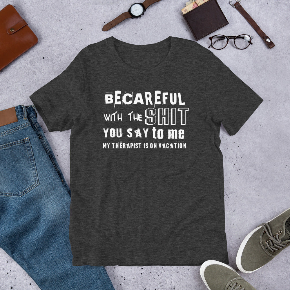 Becareful with the Shit you Say To Me My Therapist is on Vaction Short-Sleeve Unisex T-Shirt | Cotesh | Expression Teez
