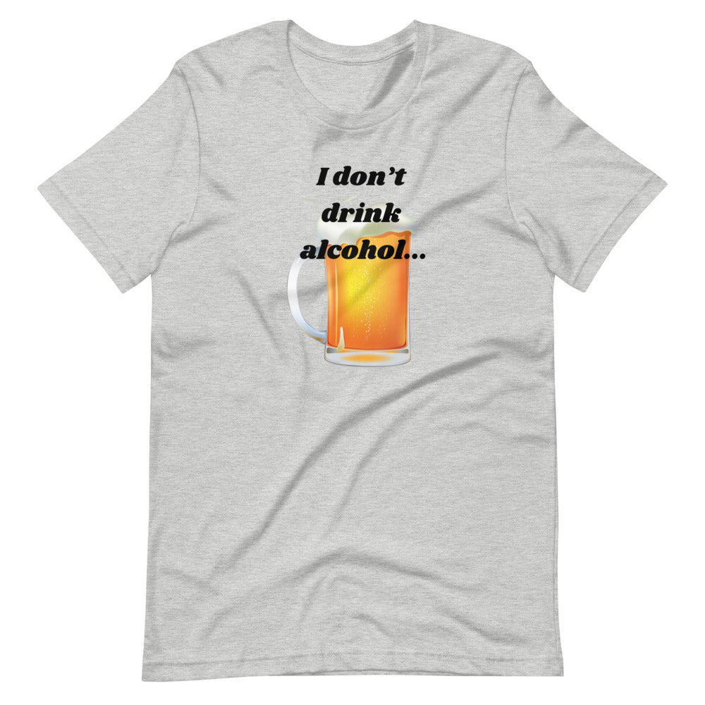 I don't drink alcohol Short-Sleeve Unisex T-Shirt Cotesh