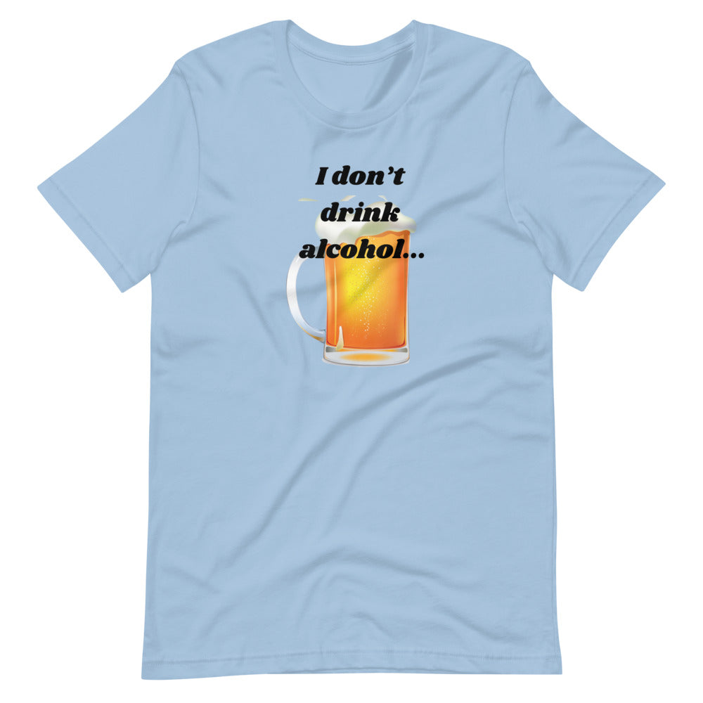 I don't drink alcohol Short-Sleeve Unisex T-Shirt Cotesh