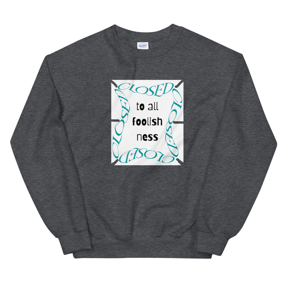 Closed To All Foolishness-Unisex Sweatshirt by Co-Tesh