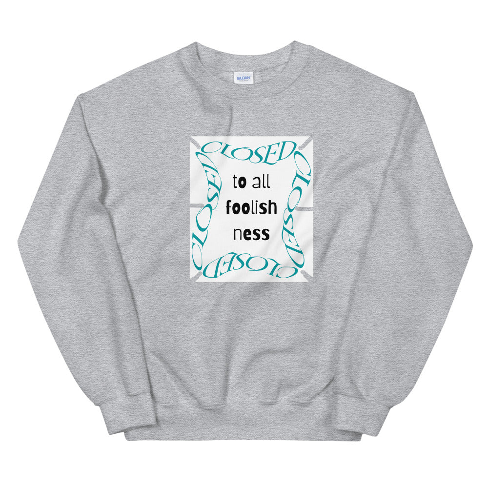 Closed To All Foolishness-Unisex Sweatshirt by Co-Tesh
