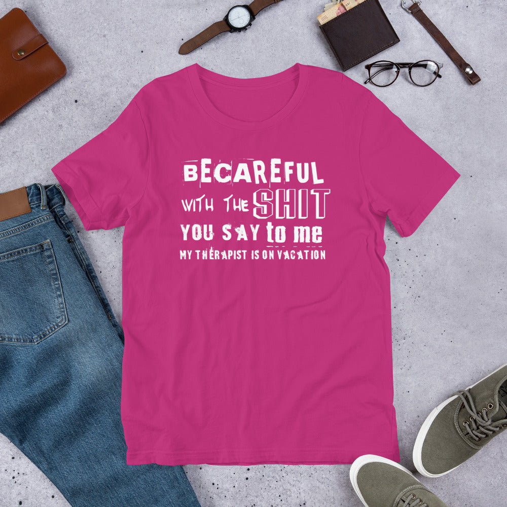Becareful with the Shit you Say To Me My Therapist is on Vaction Short-Sleeve Unisex T-Shirt | Cotesh | Expression Teez